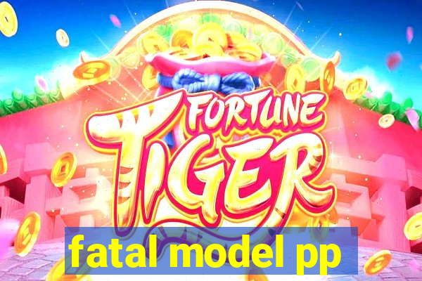 fatal model pp